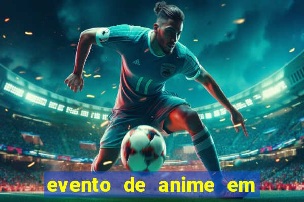 evento de anime em sp hoje